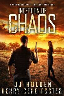 Inception of Chaos: A Post-Apocalyptic EMP Survival Story by Holden J.J. & Foster Henry G