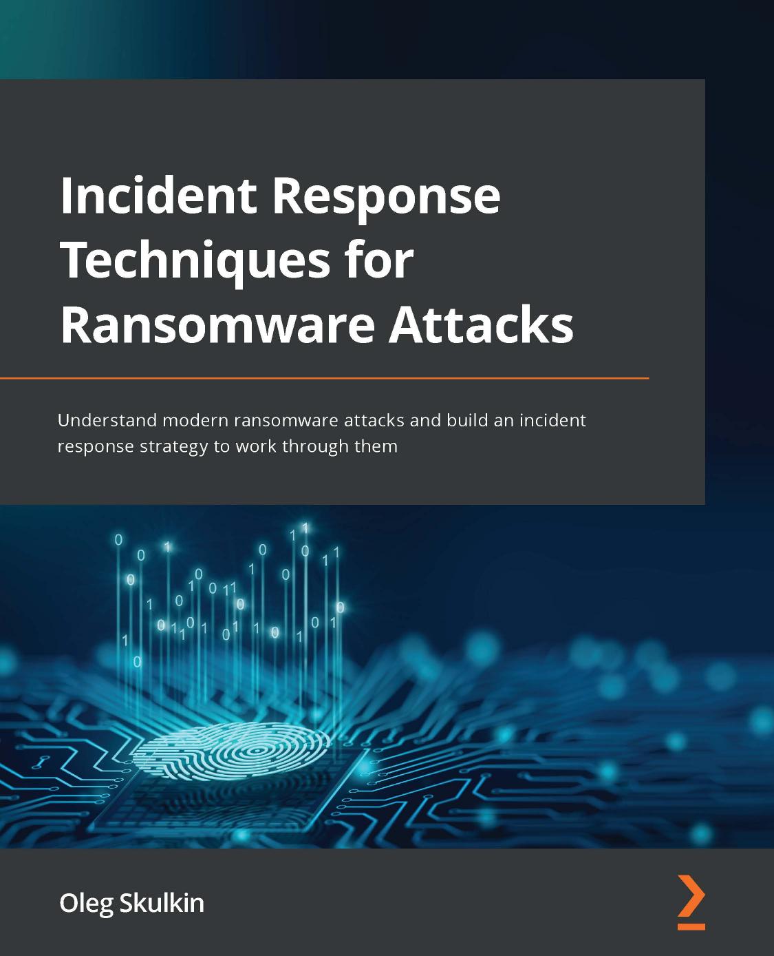 Incident Response Techniques for Ransomware Attacks: Understand modern ransomware attacks and build an incident response strategy to work through them by Oleg Skulkin