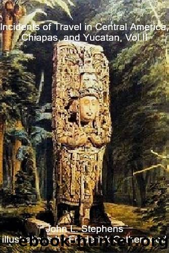 Incidents of Travel in Central America, Chiapas, and Yucatan Vol. 2 by John L. Stephens