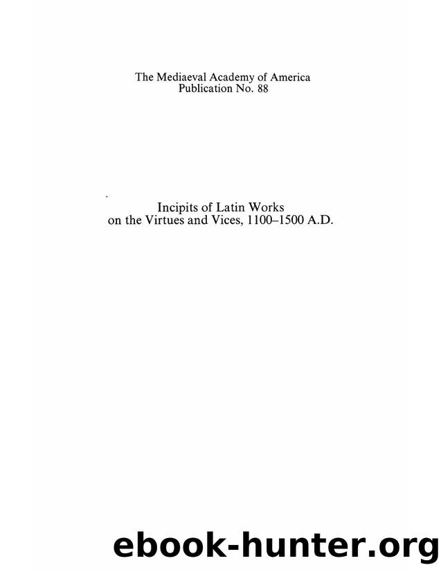 Incipits of Latin Works on the Virtues and Vices, 1100-1500 A.D., including a Section of incipits of Works on the Pater Noster by Morton W. Bloomfield Bertrand-Georges Guyot Donald R. Howard Thyra B. Kabealo