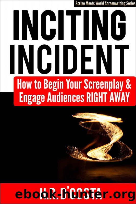 Inciting Incident: How to Begin Your Screenplay and Engage Audiences Right Away (Scribe Meets World Screenwriting Series) by H.R. D'Costa