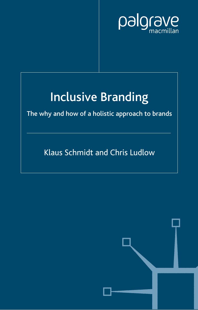 Inclusive Branding: The Why and How of a Holistic Approach to Brands by Klaus Schmidt Chris Ludlow
