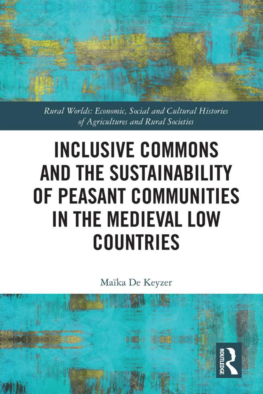 Inclusive Commons and the Sustainability of Peasant Communities in the Medieval Low Countries by Maika de Keyzer