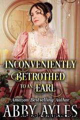 Inconveniently Betrothed to an Earl by Abby Ayles