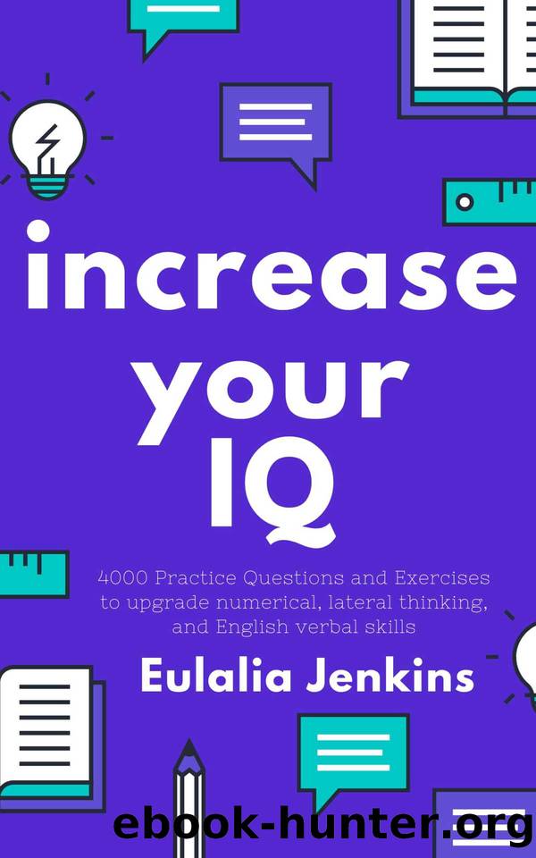 Increase your IQ: 4000 Practice Questions and Exercises to upgrade numerical, lateral thinking, and English verbal skills by Jenkins Eulalia