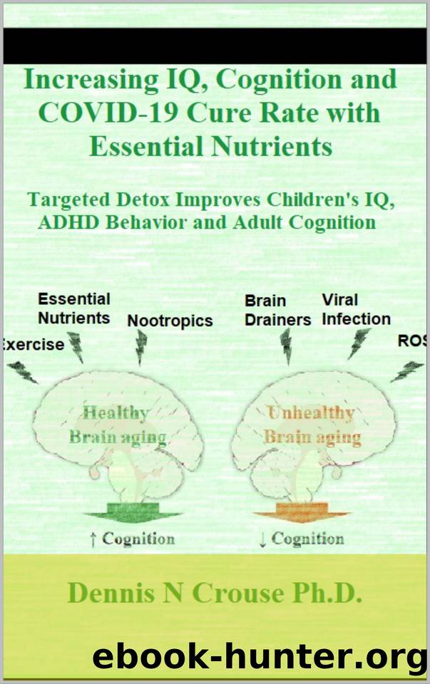 Increasing IQ, Cognition and COVID-19 Cure Rate with Essential Nutrients: Targeted Detox Improves Children's IQ, ADHD Behavior, and Adult Cognition by Crouse Dennis