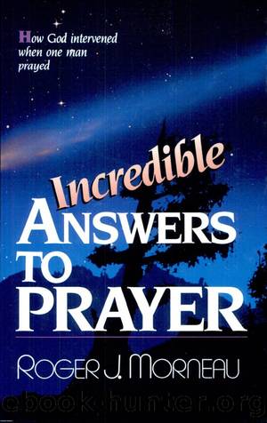 Incredible Answers to Prayer by Roger J. Morneau