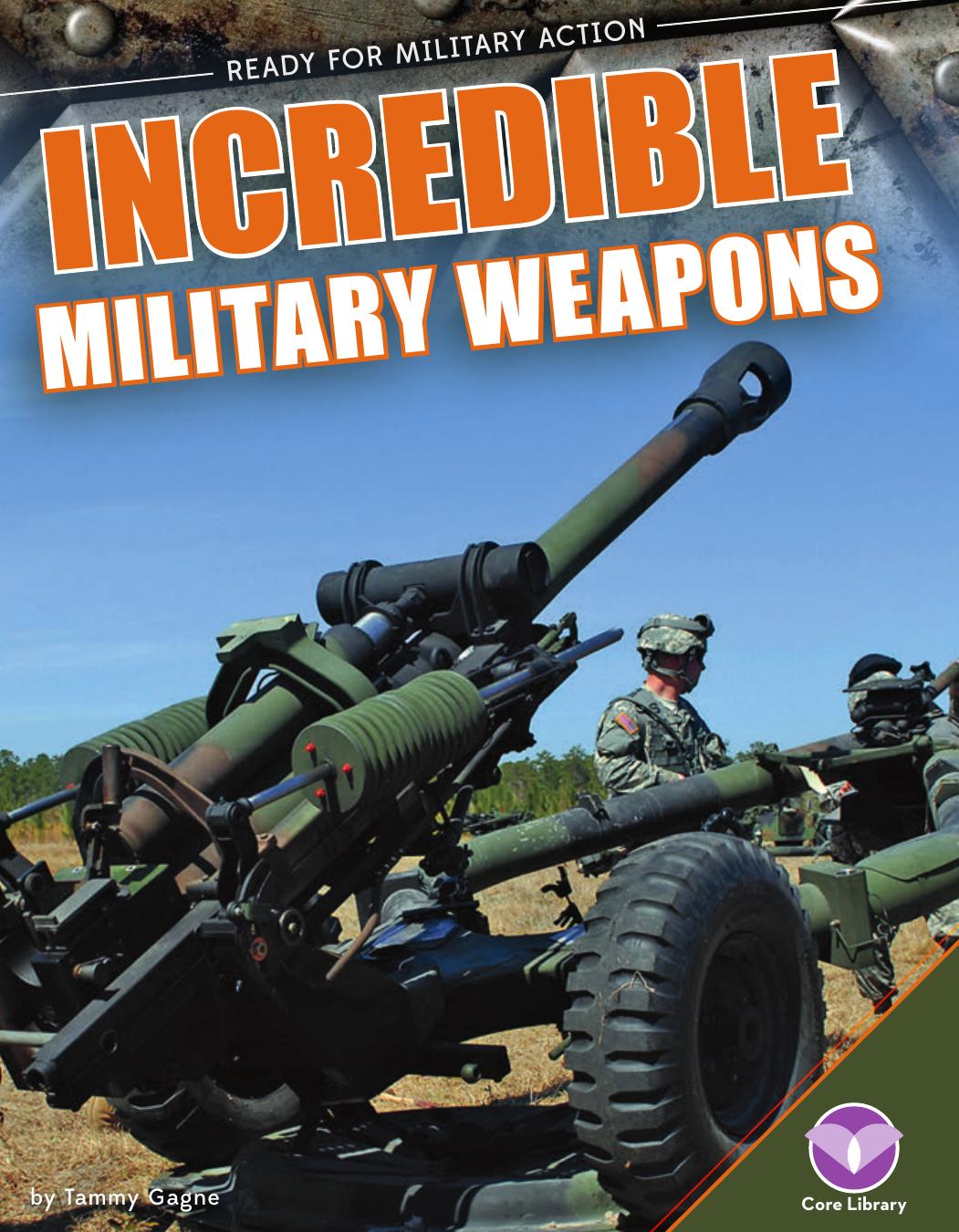 Incredible Military Weapons by Tammy Gagne