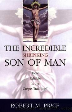 Incredible Shrinking Son of Man: How Reliable Is the Gospel Tradition? by Robert M. Price