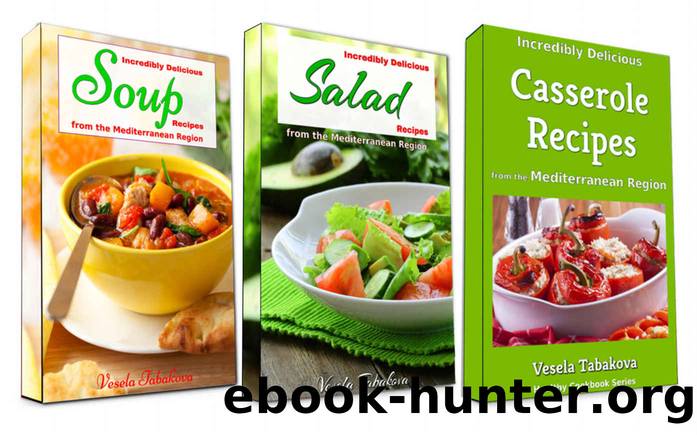 Incredibly Delicious Cookbook Bundle: Easy Soup, Salad and Casserole Recipes from the Mediterranean Region: Frugal Cooking on a Budget (Healthy Cookbook Series 12) by Vesela Tabakova