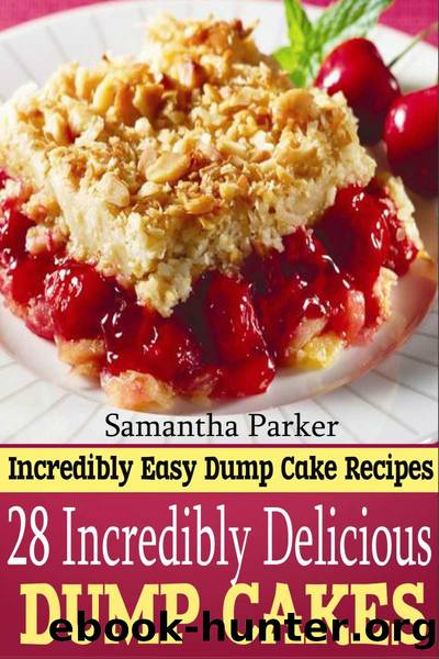 Incredibly Delicious Dump Cakes! Incredibly Delicious & Easy Dump Cake Recipes That You Will Love! by Samantha Parker