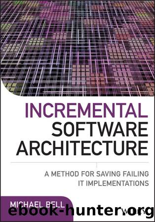 Incremental Software Architecture: A Method for Saving Failing IT Implementations by Michael Bell