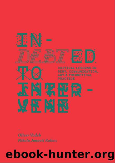 Indebted to Intervene: Critical Lessons in Debt, Communication, Art, and Theoretical Practice by Oliver Vodeb; Nikola Janovic Kolenc