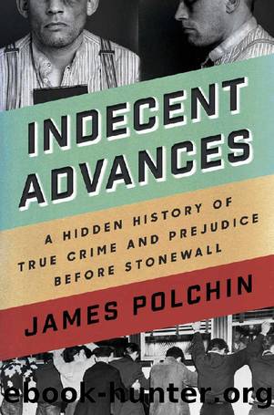 Indecent Advances: A Hidden History of True Crime and Prejudice Before Stonewall by James Polchin