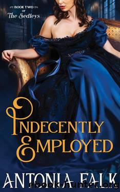 Indecently Employed: A Steamy Victorian Governess Romance (The Sedleys Book 2) by Antonia Falk