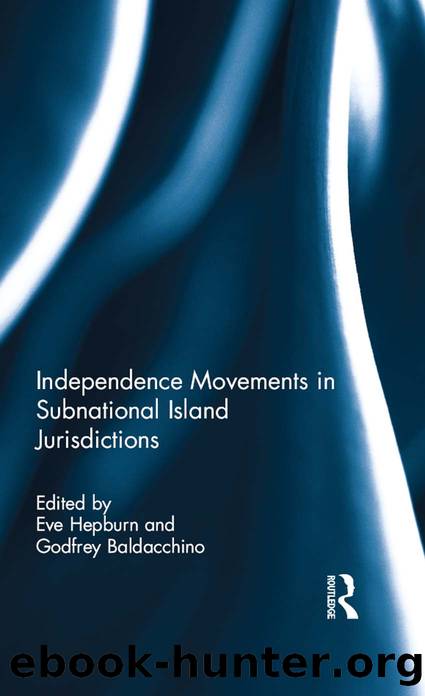 Independence Movements in Subnational Island Jurisdictions by Eve Hepburn & Godfrey Baldacchino