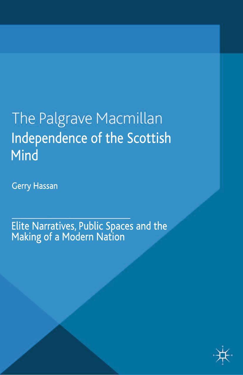 Independence of the Scottish Mind: Elite Narratives, Public Spaces and the Making of a Modern Nation by Gerry Hassan (auth.)