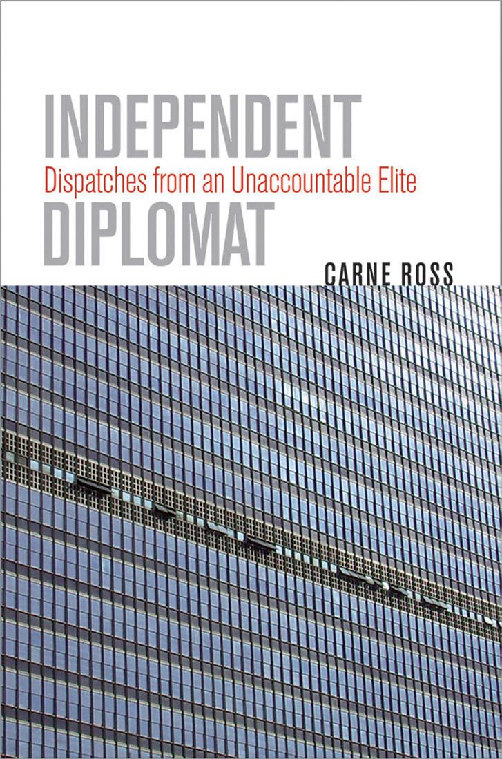 Independent Diplomat: Dispatches From an Unaccountable Elite by Carne Ross