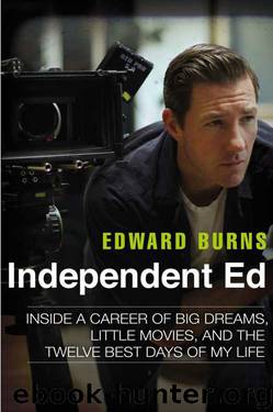Independent Ed: Inside a Career of Big Dreams, Little Movies, and the Twelve Best Days of My Life by Edward Burns & Todd Gold