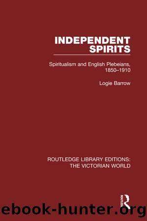 Independent Spirits: Spiritualism and English Plebeians, 1850-1910 by Logie Barrow
