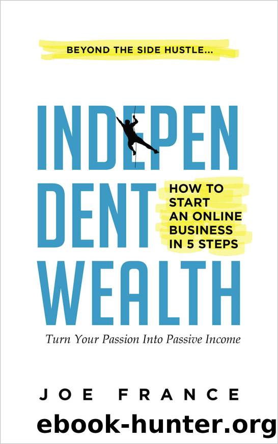 Independent Wealth: How to Start an Online Business in 5 Steps: Turn Your Passion into Passive Income (The Independent You Book 1) by Joseph France