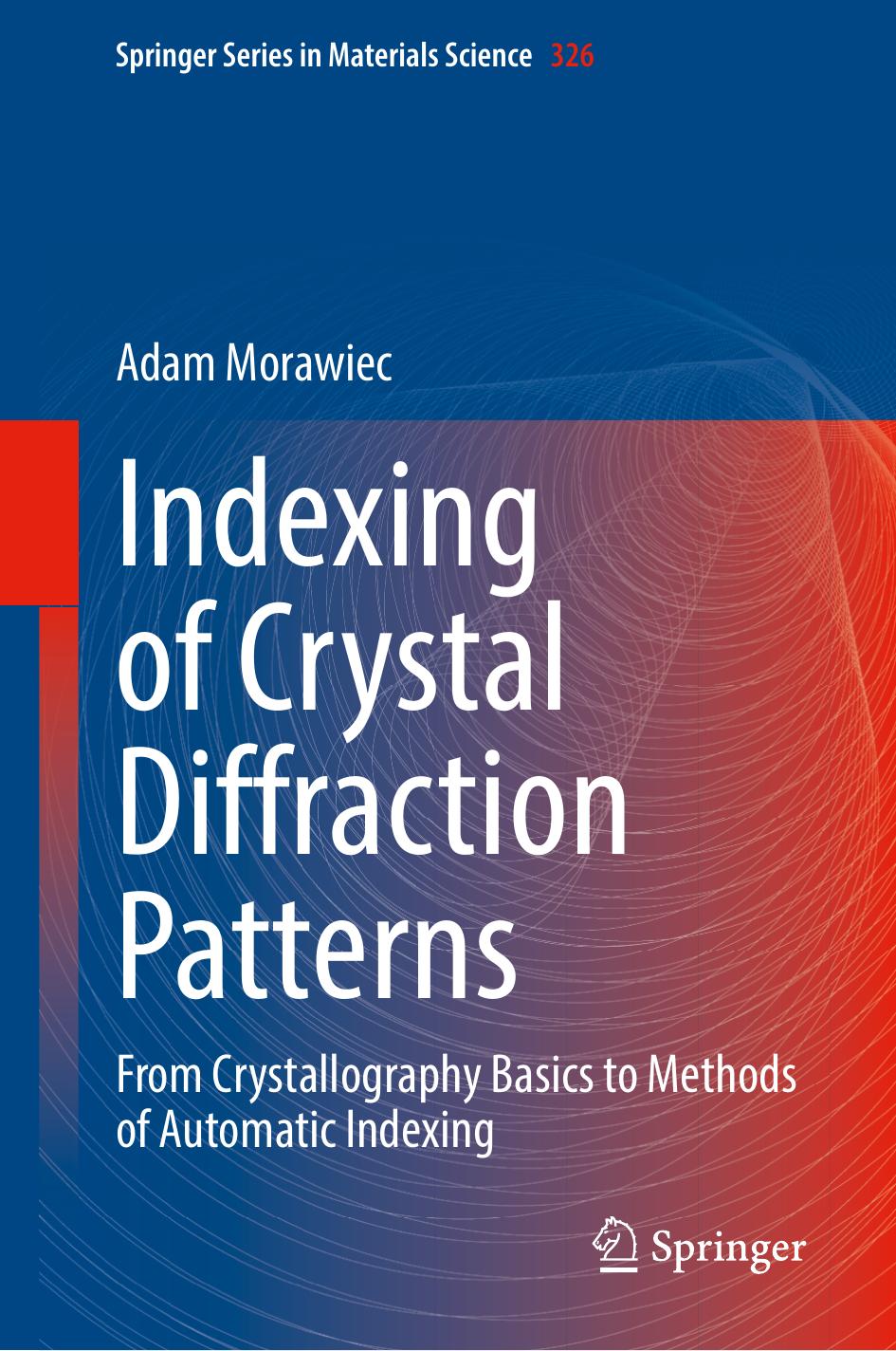 Indexing of Crystal Diffraction Patterns: From Crystallography Basics to Methods of Automatic Indexing by Adam Morawiec