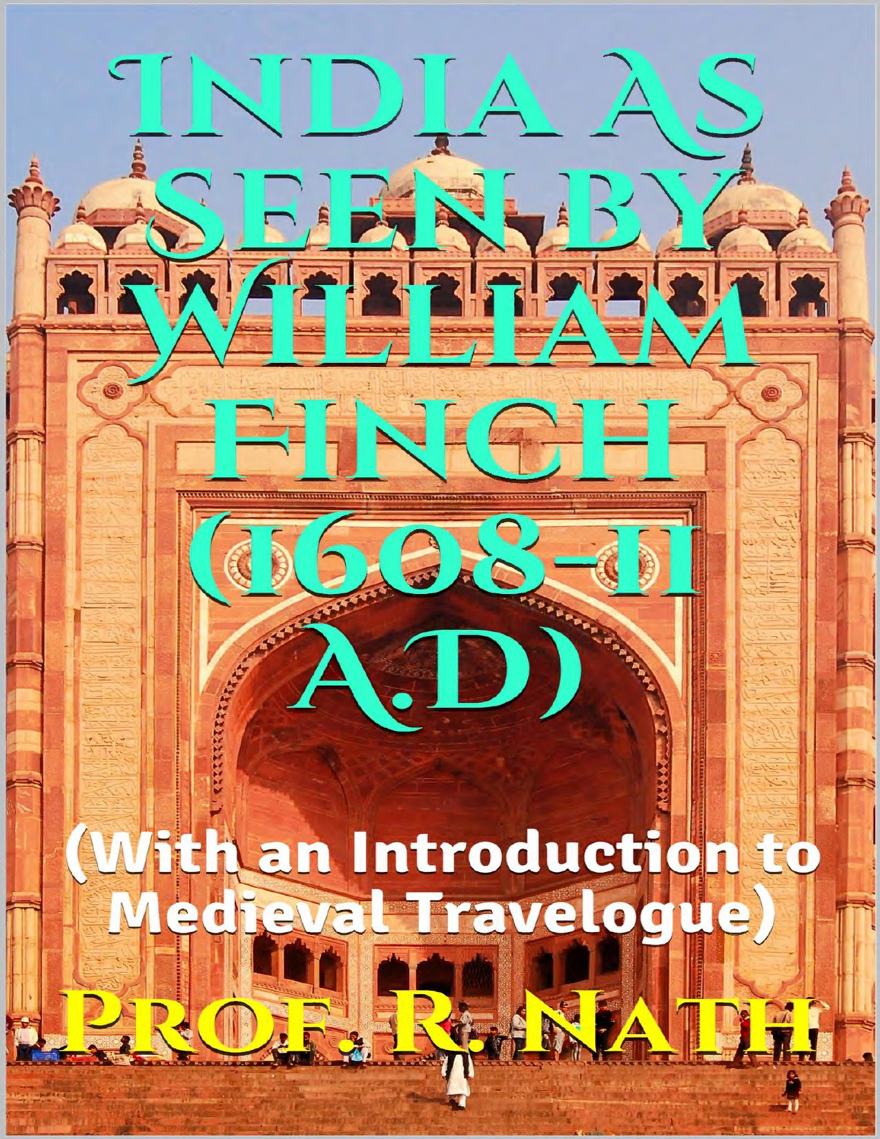 India As Seen by William Finch (1608-11 A.D): (With an Introduction to Medieval Travelogue) by Prof R. Nath