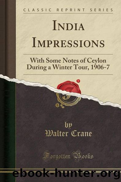 India Impressions, With some notes of Ceylon during a winter tour, 1906-7. by Walter Crane