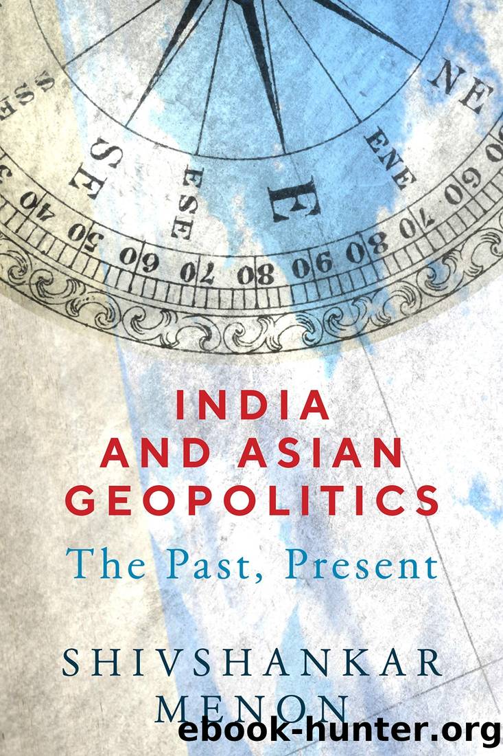 India and Asian Geopolitics: The Past, Present by Shivshankar Menon