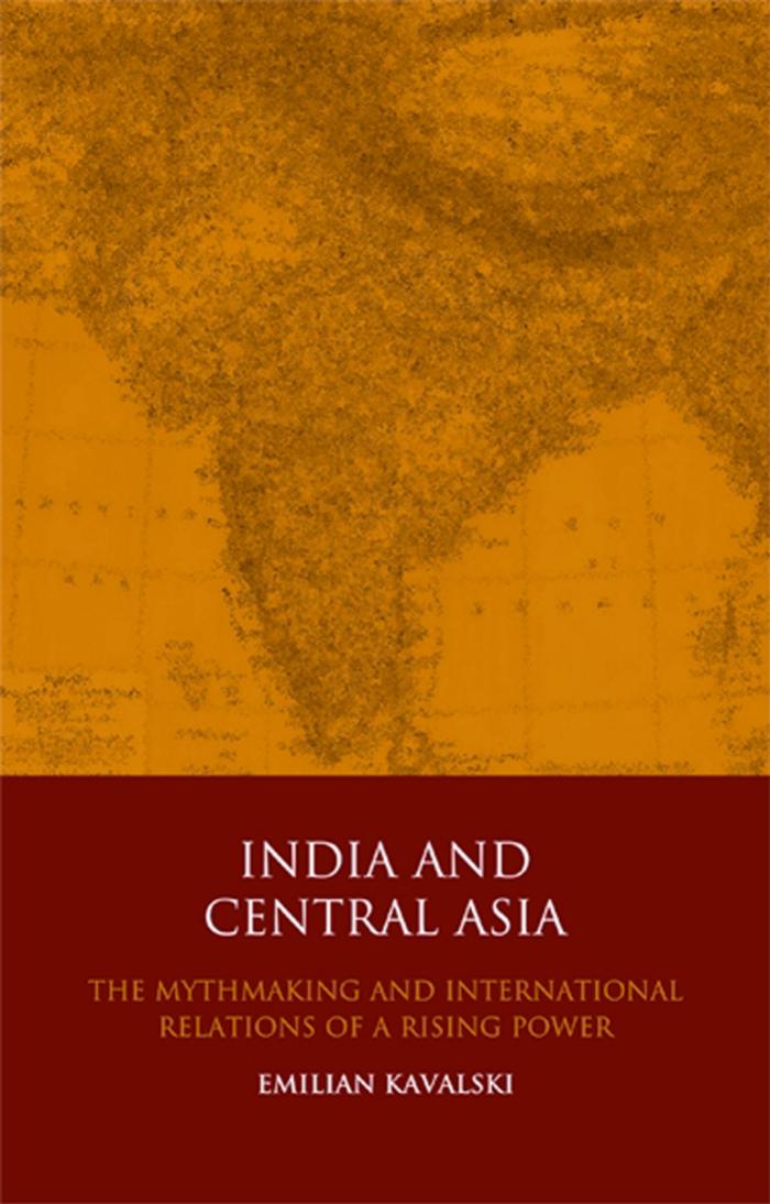 India and Central Asia: The Mythmaking and International Relations of a Rising Power (Library of International Relations) by Emilian Kavalski