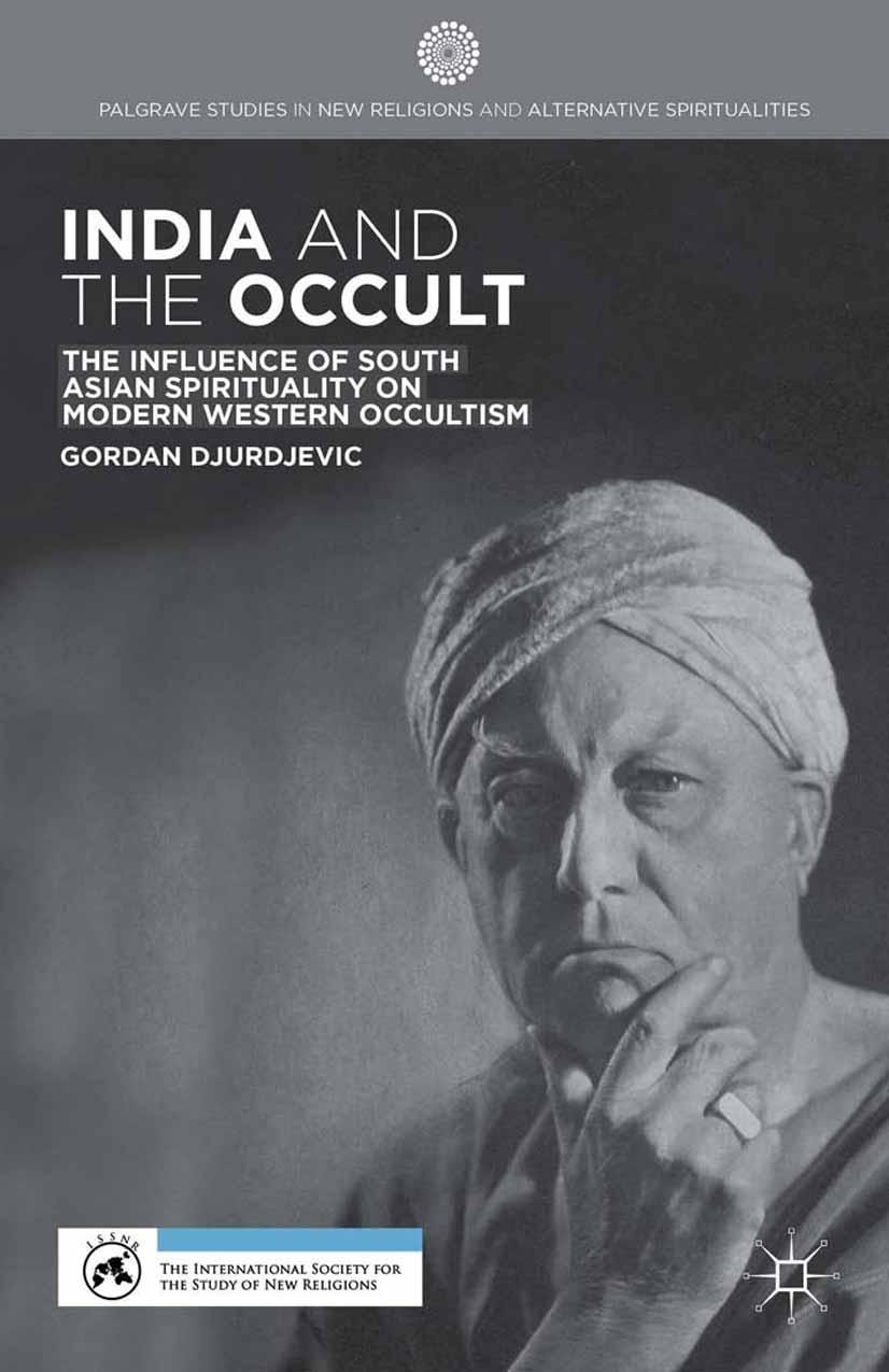 India and the Occult: The Influence of South Asian Spirituality on Modern Western Occultism by Gordan Djurdjevic (auth.)
