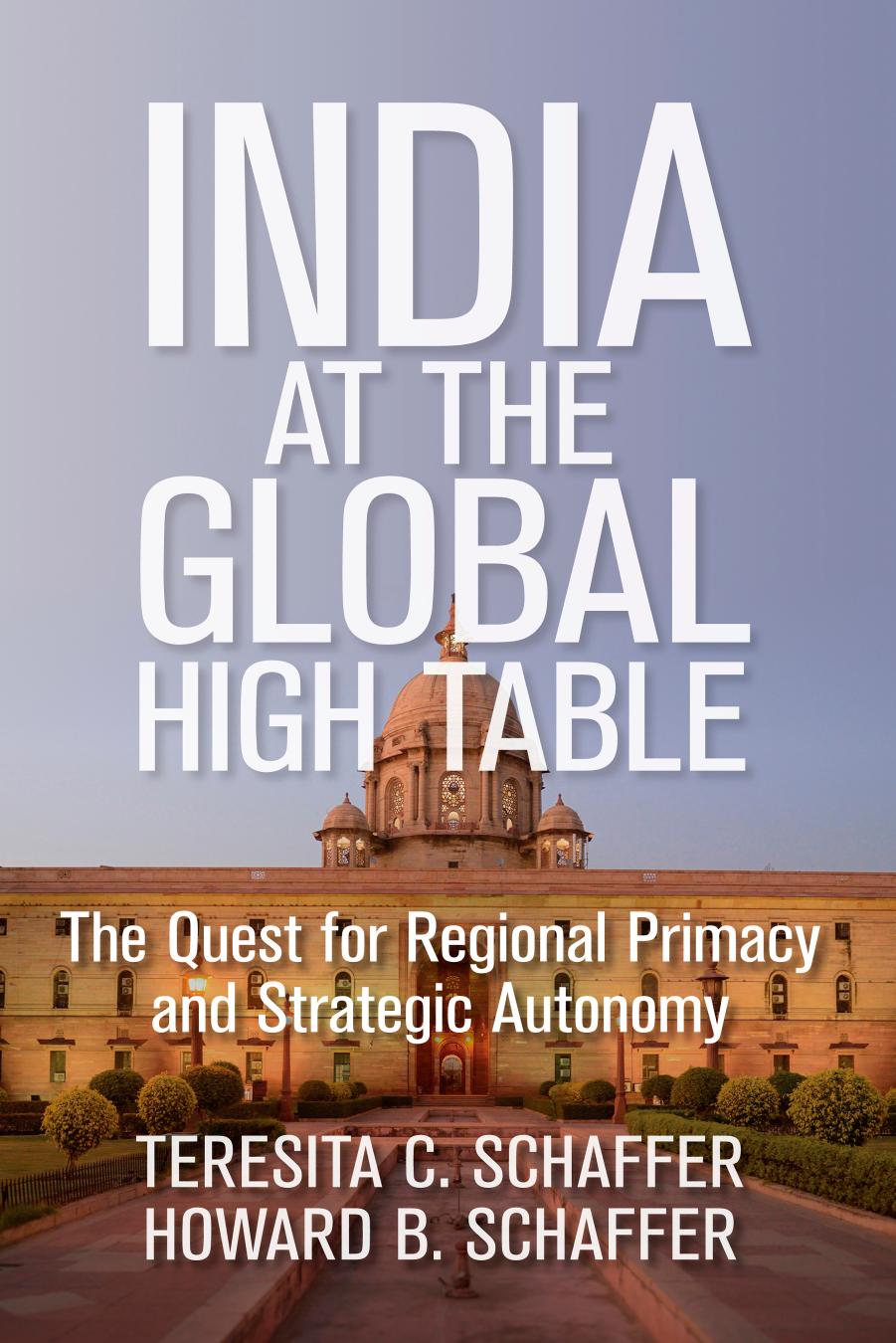 India at the global high table the quest for regional primacy and strategic autonomy by Schaffer Howard B.;Schaffer Teresita C
