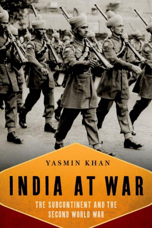 India at war: the subcontinent and the Second World War by Khan Yasmin