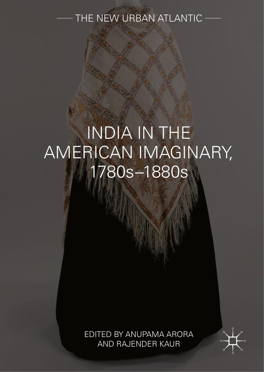 India in the American Imaginary, 1780sâ1880s by Anupama Arora Rajender Kaur (eds.)