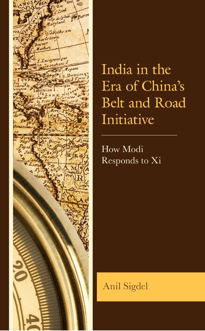 India in the Era of Chinaâs Belt and Road Initiative: How Modi Responds to Xi by Anil Sigdel