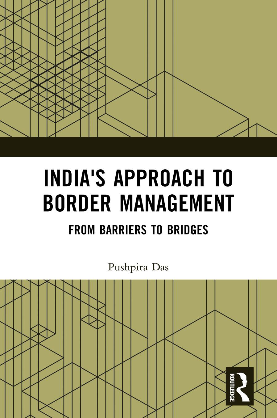 India's Approach to Border Management: From Barriers to Bridges by Pushpita Das