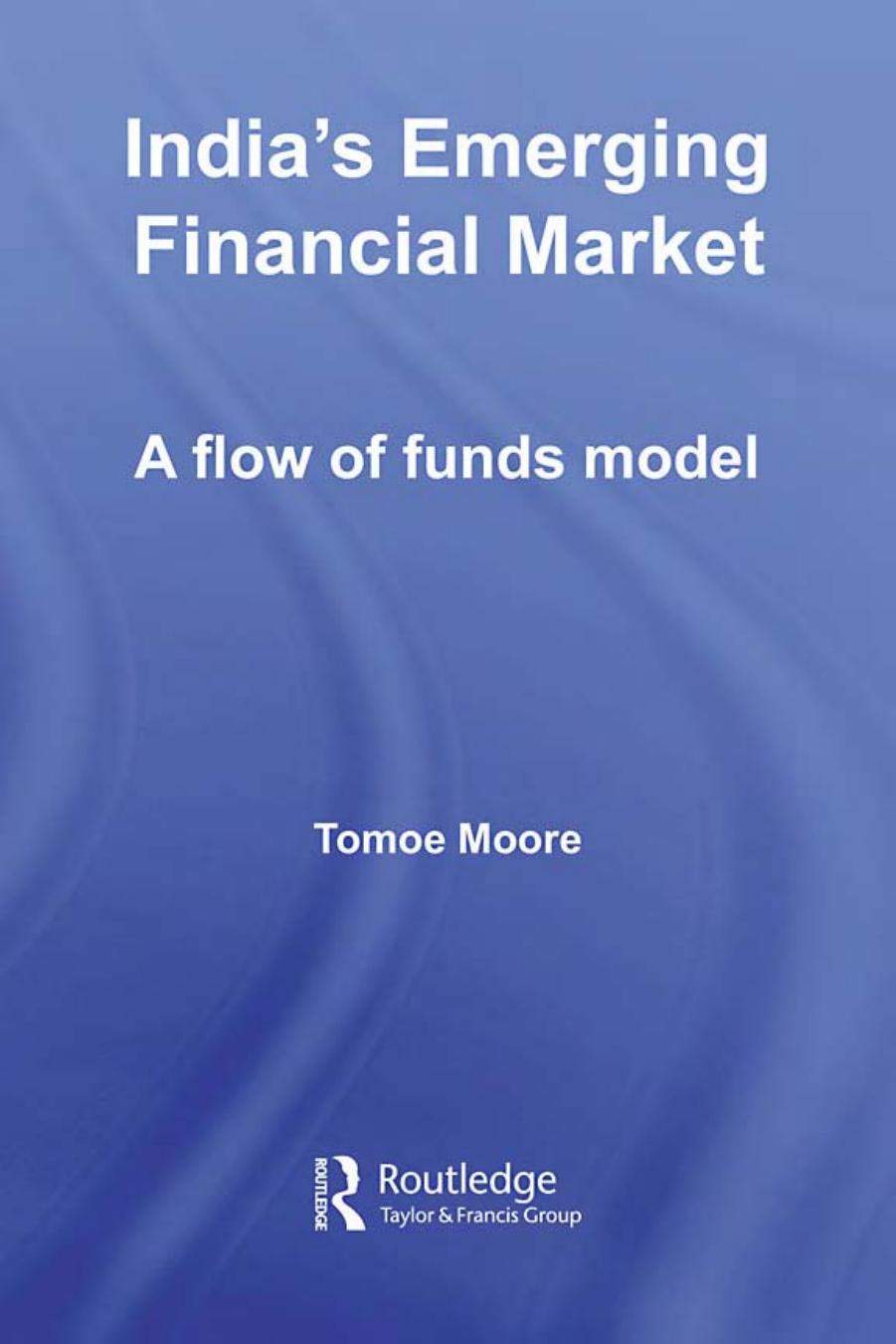 India's Emerging Financial Market: A Flow of Funds Model (Routledge Studies in the Growth Economies of Asia) by Tomoe Moore