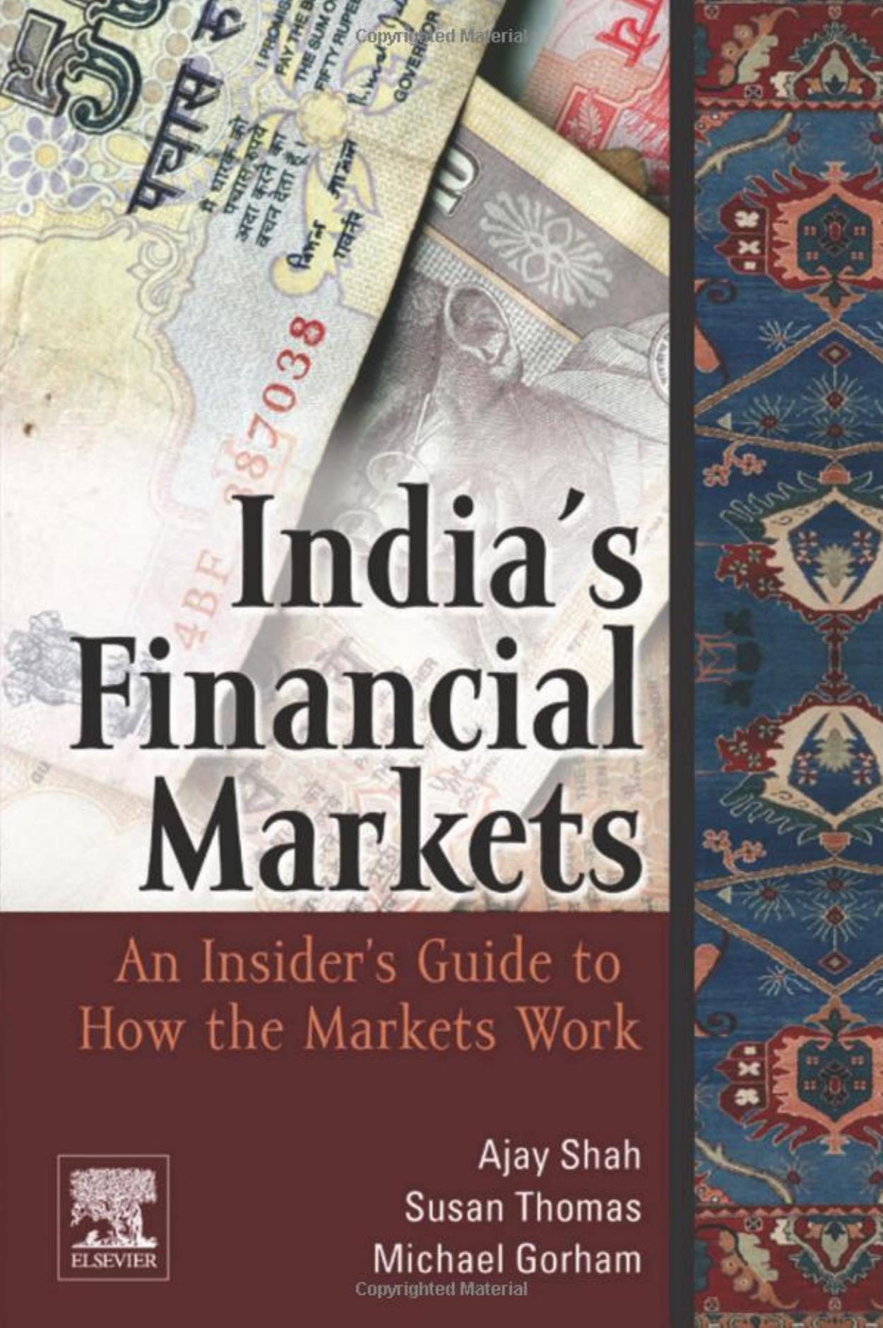 India's Financial Markets: An Insider's Guide to How the Markets Work (Elsevier and IIT Stuart Center for Financial Markets Press) by Ajay Shah Susan Thomas Michael Gorham