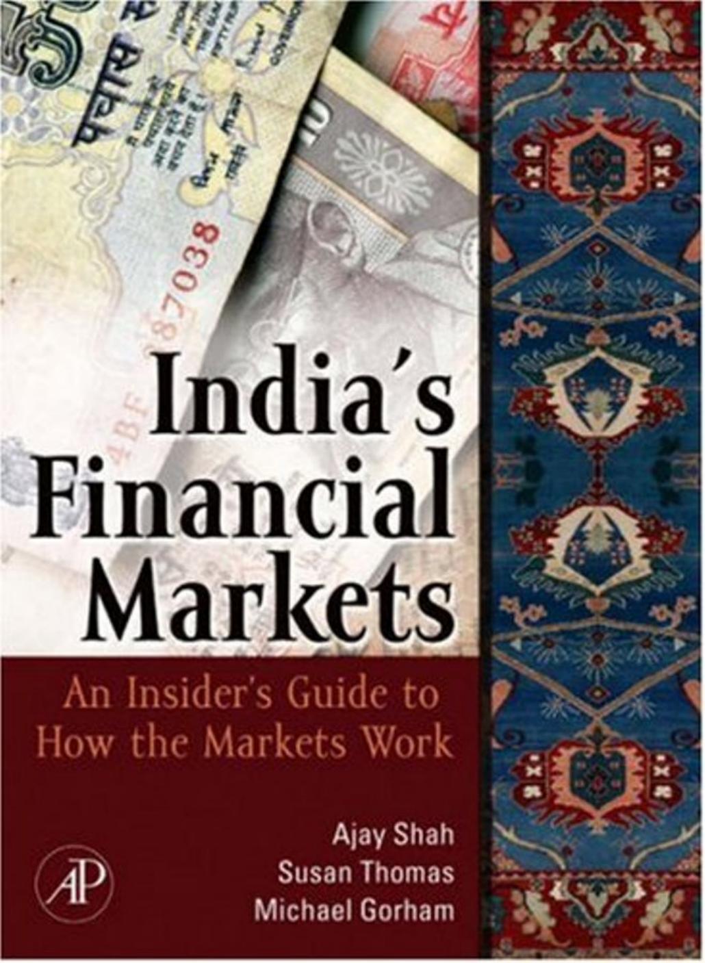 India's Financial Markets: An Insider's Guide to How the Markets Work by Ajay Shah Susan Thomas Michael Gorham