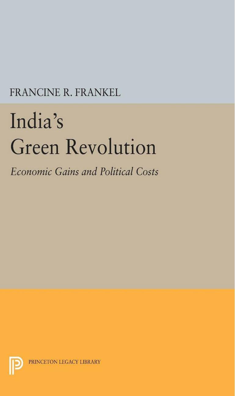India's Green Revolution: Economic Gains and Political Costs (Center for International Studies, Princeton University) by Francine R. Frankel