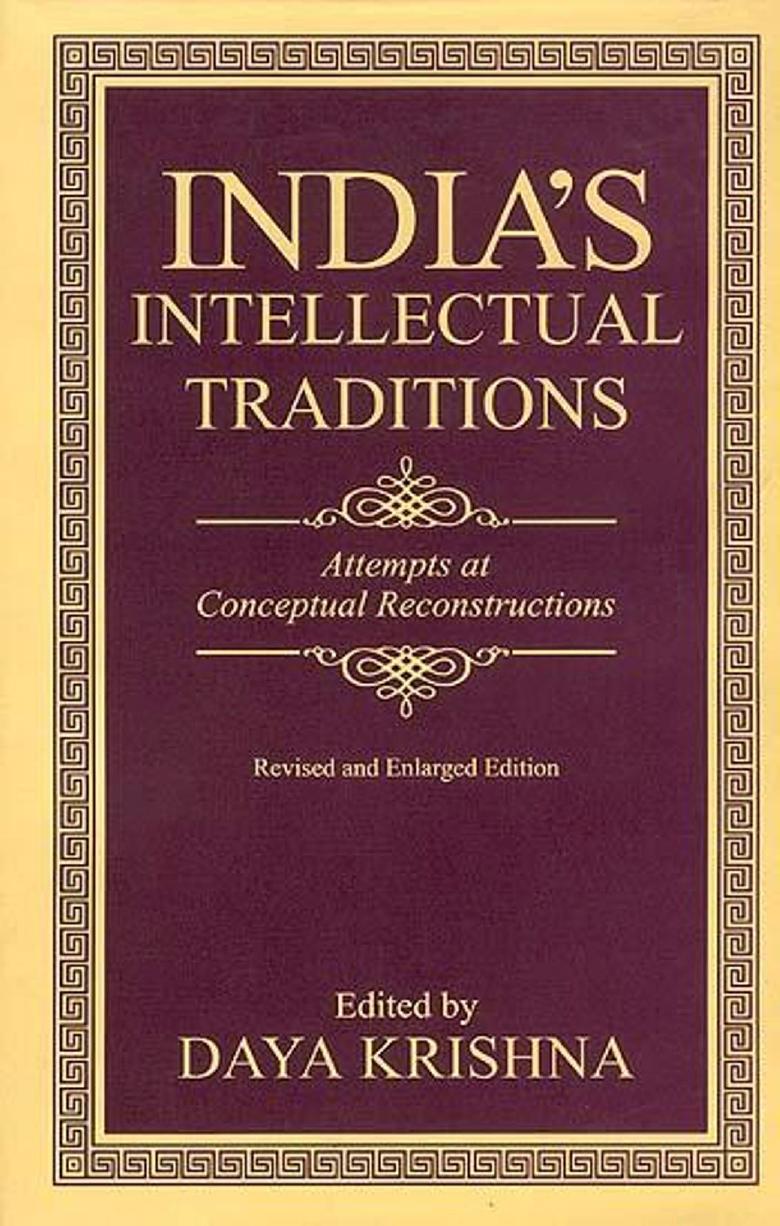 India's Intellectual Traditions: Attempts at Conceptual Reconstructions by Daya Krishna (ed)