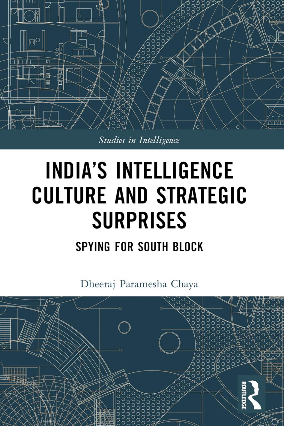 India's Intelligence Culture and Strategic Surprises: Spying for South Block by Dheeraj Paramesha Chaya
