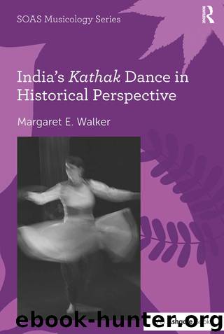 India's Kathak Dance in Historical Perspective by Walker Margaret E.; Howard Professor Keith ;