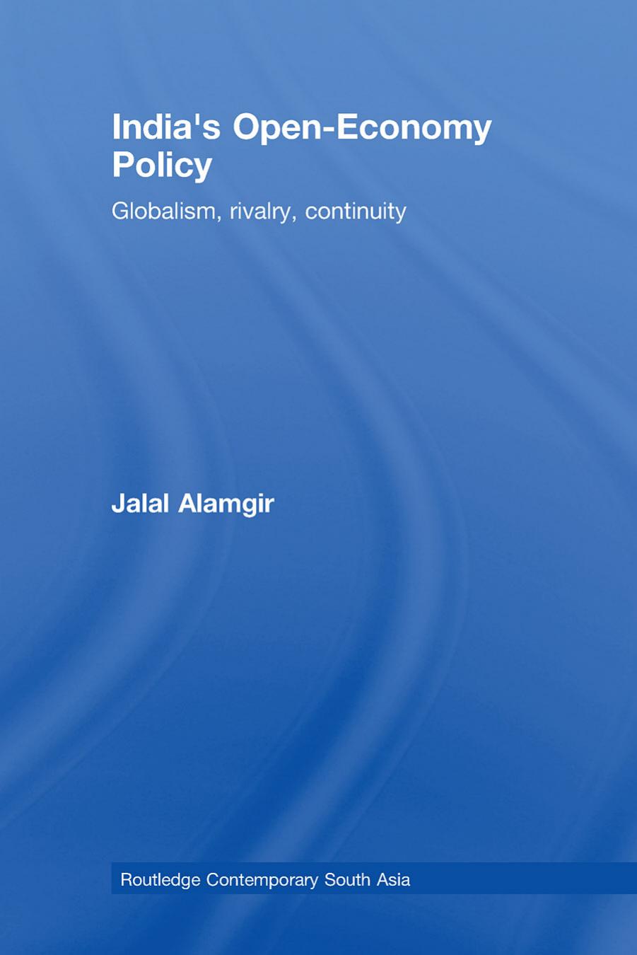 India's Open-Economy Policy: Globalism, Rivalry, Continuity by Jalal Alamgir