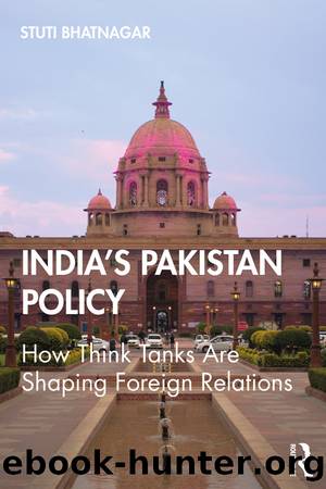 India's Pakistan Policy: How Think Tanks Are Shaping Foreign Relations by Stuti Bhatnagar