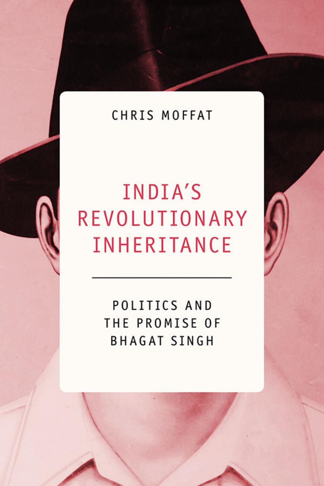 India's Revolutionary Inheritance: Politics and the Promise of Bhagat Singh by Chris Moffat