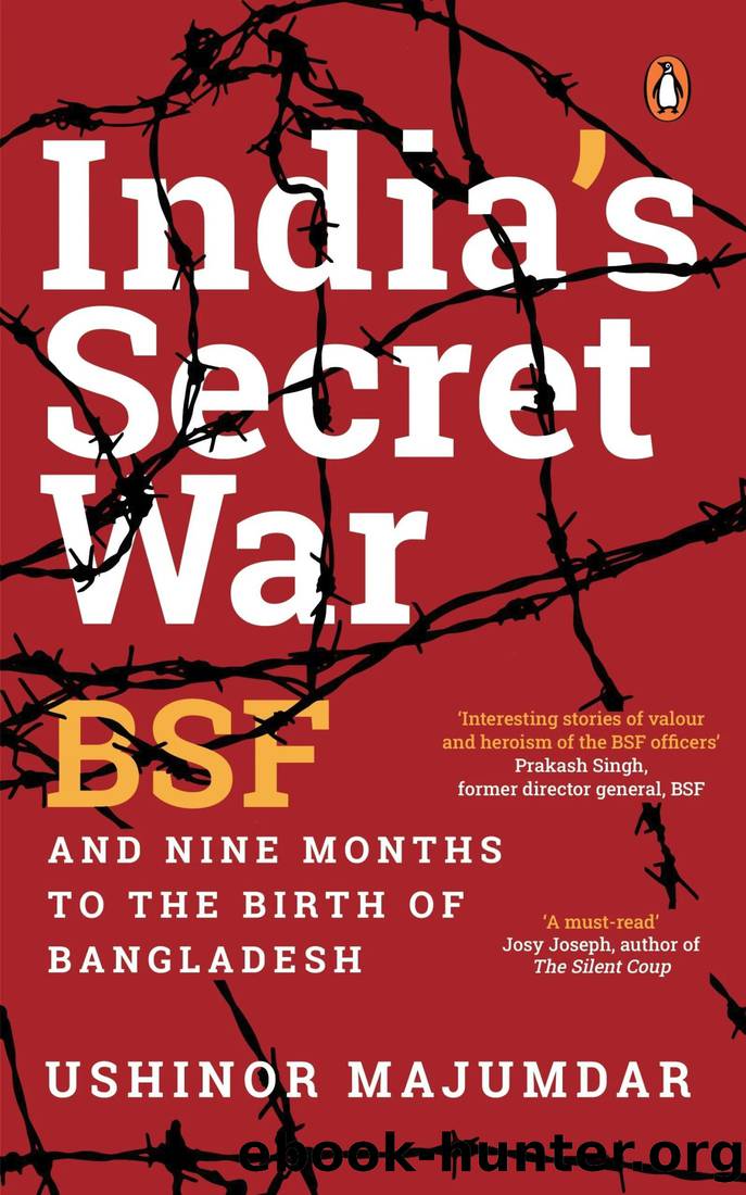 India's Secret War: BSF and Nine Months to the Birth of Bangladesh by Ushinor Majumdar