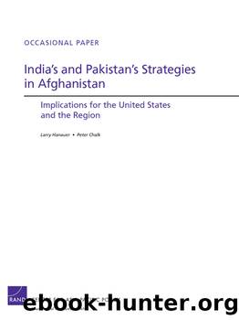 India's and Pakistan's Strategies in Afghanistan: Implications for the United States and the Region by Larry Hanauer & Peter Chalk