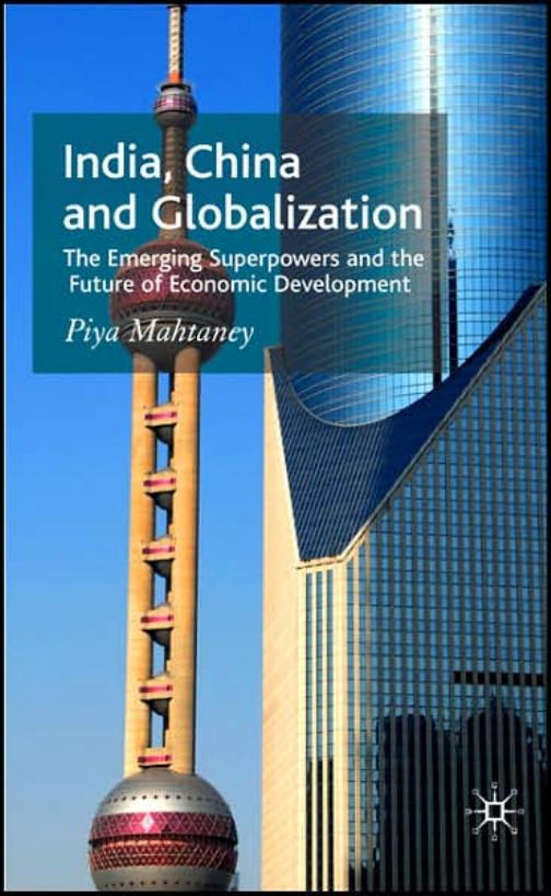 India, China and Globalization: The Emerging Superpowers and the Future of Economic Development by Piya Mahtaney