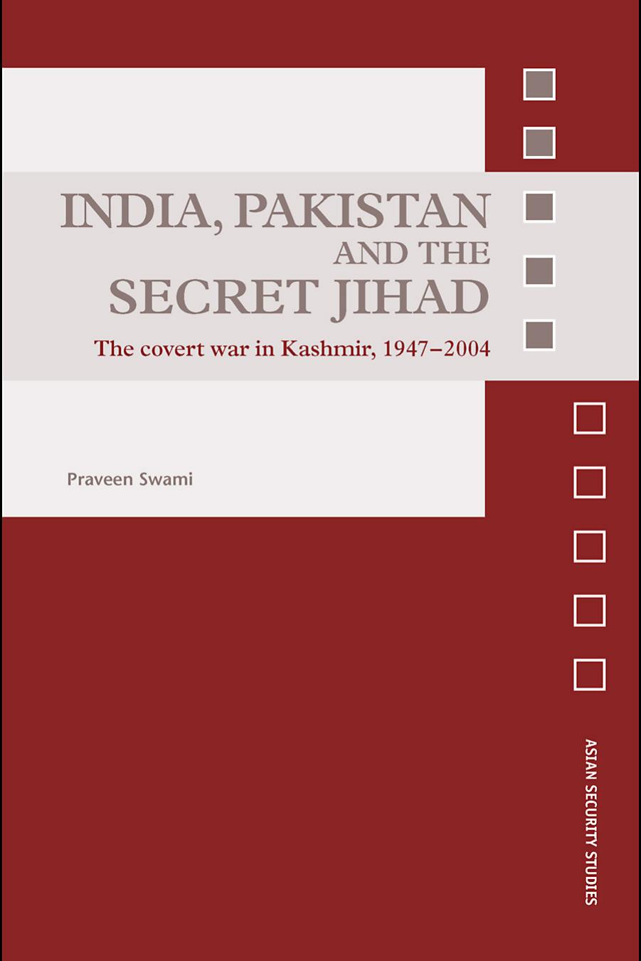 India, Pakistan and the Secret Jihad: The Covert War in Kashmir, 1947–2004 by Praveen Swami